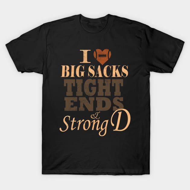 I Love Big Sacks Tight Ends And A Strong D Football T-Shirt by MARBBELT